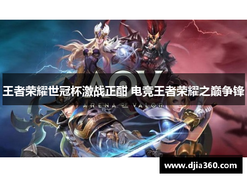 王者荣耀世冠杯激战正酣 电竞王者荣耀之巅争锋