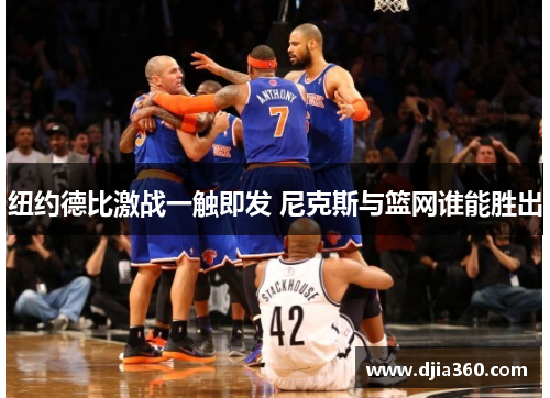 纽约德比激战一触即发 尼克斯与篮网谁能胜出