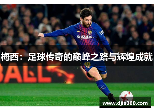 梅西：足球传奇的巅峰之路与辉煌成就