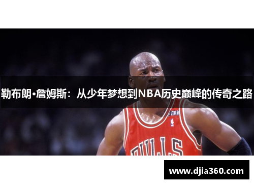 勒布朗·詹姆斯：从少年梦想到NBA历史巅峰的传奇之路