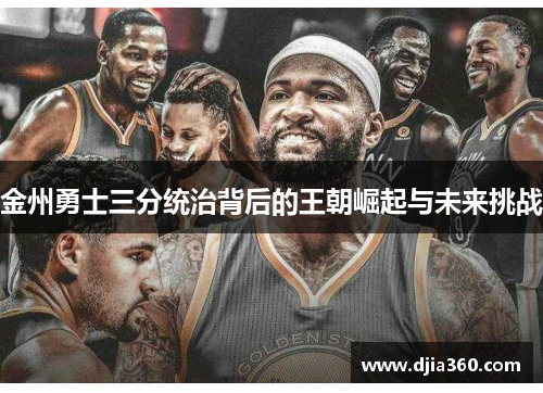金州勇士三分统治背后的王朝崛起与未来挑战