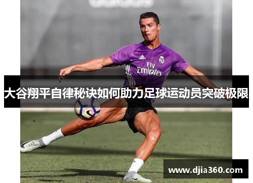 大谷翔平自律秘诀如何助力足球运动员突破极限