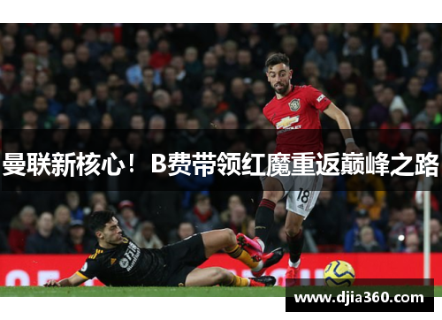 曼联新核心！B费带领红魔重返巅峰之路